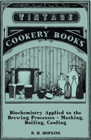 Biochemistry Applied to the Brewing Processes - Mashing, Boiling, Cooling 1446541657 Book Cover