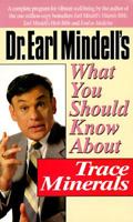 Dr. Earl Mindell's What You Should Know About Trace Minerals (What You Should Know Health Management Series) 0879837489 Book Cover