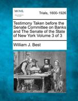 Testimony Taken before the Senate Committee on Banks and The Senate of the State of New York Volume 3 of 3 B004DG4DWI Book Cover