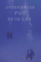 Underwater Fun Dive Log: Scuba Diving Log Book: Diving Logbook for Beginners and Experienced Divers 1077123655 Book Cover