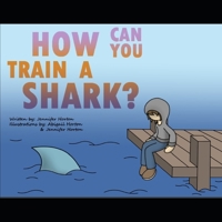 How Can You Train A Shark? 1655203975 Book Cover