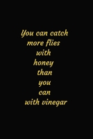 You can catch more flies with honey than you can with vinegar Notebook 1654139181 Book Cover