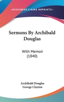 Sermons By Archibald Douglas: With Memoir 0469388536 Book Cover