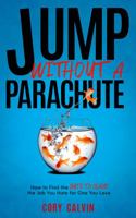 Jump Without A Parachute: How to Find the Guts to Leave the Job You Hate for One You Love 1733930639 Book Cover