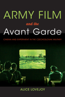 Army Film and the Avant Garde: Cinema and Experiment in the Czechoslovak Military 0253014883 Book Cover