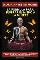Morir Antes De Morir: La Fórmula Para Superar El Miedo A La Muerte.Rompe tabúes y convierte la ansiedad y el pánico a la muerte en tu aliada. Una vida ... y propósito espiritual (Spanish Edition) B0DPJ4X54H Book Cover