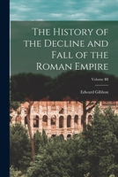 The History of the Decline and Fall of the Roman Empire; Volume III B0BQFP99WC Book Cover