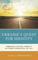 Ukraine's Quest for Identity: Embracing Cultural Hybridity in Literary Imagination, 1991-2011 1498538835 Book Cover