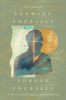 Examine Yourself, Forget Yourself: A Christ-Centered Guide to Self-Examination B0H4H3Q9JT Book Cover