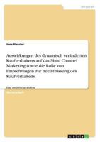 Auswirkungen des dynamisch veränderten Kaufverhaltens auf das Multi Channel Marketing sowie die Rolle von Empfehlungen zur Beeinflussung des Kaufverhaltens: Eine empirische Analyse 366862237X Book Cover