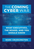 The Coming Cyber War What Executives, the Board, and You Should Know 1735916315 Book Cover