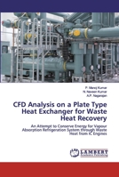 CFD Analysis on a Plate Type Heat Exchanger for Waste Heat Recovery: An Attempt to Conserve Energy for Vapour Absorption Refrigeration System through Waste Heat from IC Engines 620252538X Book Cover