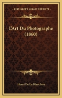 L'Art Du Photographe (1860) 1167618114 Book Cover