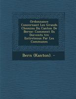 Ordonnance Concernant Les Grands Chemins Du Canton De Berne: Comment Ils Doivents �tre Entretenus Par Les Communes 1288150393 Book Cover
