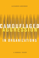 Camouflaged Aggression in Organizations : A Bimodal Theory 1772124915 Book Cover