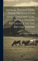 Animal Foodstuffs, Their Production and Consumption, With a Special Reference to the British Empire 1022035428 Book Cover