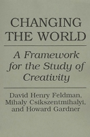 Changing the World: A Framework for the Study of Creativity 0275947750 Book Cover