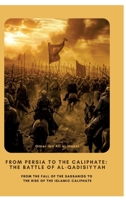 From Persia to the Caliphate: The Battle of al-Qadisiyyah: From the Fall of the Sassanids to the Rise of the Islamic Caliphate 3384434765 Book Cover