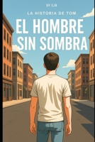 El Hombre sin Sombra: LA HISTORIA DE TOM (Spanish Edition) B0F4D9NBN2 Book Cover