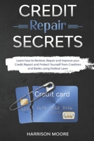 Credit Repair Secrets: Learn how to Restore, Repair and Improve your Credit Report and Protect Yourself from Creditors and Banks using Federal Laws B085RRZKDV Book Cover