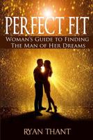 Perfect Fit: Woman's Guide to Finding The Man of Her Dreams (Master Your Love Life and Get The Happiness You Deserve) 1976086523 Book Cover