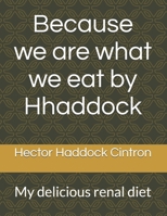 Because we are what we eat by Hhaddock: My delicious renal diet B0GDXLST65 Book Cover