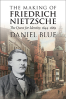 The Making of Friedrich Nietzsche: The Quest for Identity, 1844-1869 1107134862 Book Cover