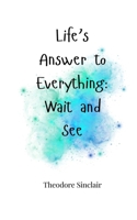 Life's Answer to Everything: Wait and See 1805661124 Book Cover