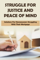 Struggle For Justice And Peace Of Mind: Solutions For Homeowners Struggling With Their Mortgage: How Do I Deal With A Mortgage Lender B09C35NL56 Book Cover
