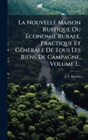 La Nouvelle Maison Rustique Ou Ã conomie Rurale, Practique Et GÃ(c)nÃ(c)rale De Tous Les Biens De Campagne, Volume 1... (French Edition) 1024655067 Book Cover