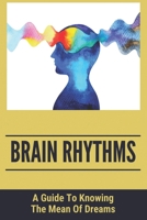 Brain Rhythms: A Guide To Knowing The Mean Of Dreams: How To Collect Clues In Dreams B094TJKCKR Book Cover