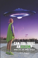 Can You Trust An Alien?: Book One of the Trust Series 1917907982 Book Cover