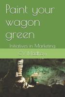 Paint Your Wagon Green: Initiatives in Marketing 179679029X Book Cover