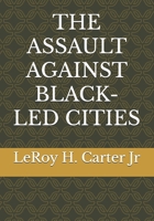 THE ASSAULT AGAINST BLACK-LED CITIES B0FND1F7YV Book Cover