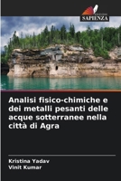 Analisi fisico-chimiche e dei metalli pesanti delle acque sotterranee nella città di Agra (Italian Edition) 663012474X Book Cover