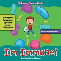 I'm Immune! How Your Immune System Keeps You Safe - Health Books for Kids - Children's Disease Books 1683239881 Book Cover