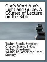 God's Word Man's Light and Guide. A Courses of Lecture on the Bible 1362514047 Book Cover