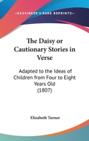 The daisy, or, Cautionary stories in verse: adapted to the ideas of children from four to eight years old : with thirty engravings on wood 9354365728 Book Cover