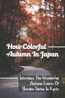 How Colorful Autumn In Japan: Introduce The Wonderful Autumn Leaves Of Yasaka Shrine In Kyoto: Nature Images Japan B09DN2ZY5R Book Cover