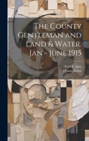 The County Gentleman and Land & Water. Jan - June 1915 1021134872 Book Cover