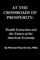 At the Crossroads of Prosperity:: Wealth Extraction and the Future of the American Economy (Re-Thinking Business and Economics) B0GSKN98VM Book Cover