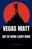 VEGAS MATT ART OF BEING LUCKY BOOK: The Rules of Winning Life and Games B0FR9N344F Book Cover