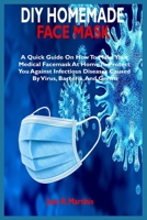 DIY HOMEMADE FACE MASK: A Quick Guide On How To Make Your Medical Facemask At Home To Protect You Against Infectious Diseases Caused By Virus, Bacteria, And Germs. B086PTBFL6 Book Cover