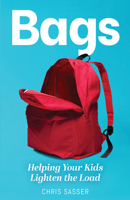 Bags: Helping Your Kids Lighten the Load 1614841209 Book Cover