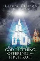 How Have We Robbed God in Tithing, Offering and Firstfruit 1947825038 Book Cover