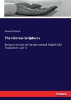 The Hebrew scriptures: being a revision of the Authorized English Old Testament Volume v.3 3337318045 Book Cover