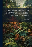 Ueber das Verhalten der Wurzellhärchen gegen Lösungen 1149069872 Book Cover