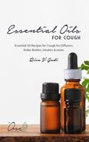 Essential Oils for Cough: Essential Oil Recipes for Cough for Diffusers, Roller Bottles, Inhalers & More. 1792845197 Book Cover