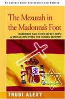 The Mezuzah in the Madonna's Foot: Marranos and Other Secret Jews--A Woman Discovers Her Spiritual Heritage 0060603402 Book Cover