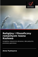 Religijny i filozoficzny romantyzm Iwana Kozłowa: kompleksy motywiczno-obrazowe, idee poetyckie, przemiany gatunkowe 6203487627 Book Cover
